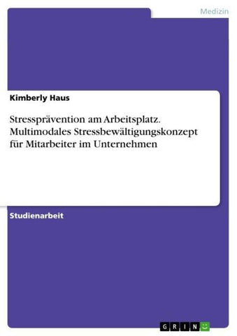 Stressprävention am Arbeitsplatz. Multimodales Stressbewältigungskonzept für Mitarbeiter im Unternehmen