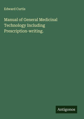 Manual of General Medicinal Technology Including Prescription-writing.