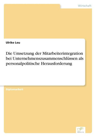 Die Umsetzung der Mitarbeiterintegration bei Unternehmenszusammenschlüssen als personalpolitische Herausforderung