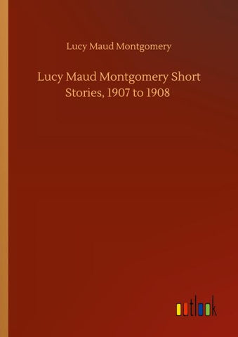Lucy Maud Montgomery Short Stories, 1907 to 1908