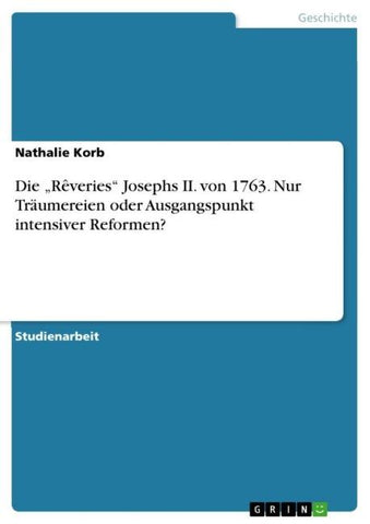 Die "Rêveries" Josephs II. von 1763. Nur Träumereien oder Ausgangspunkt intensiver Reformen?