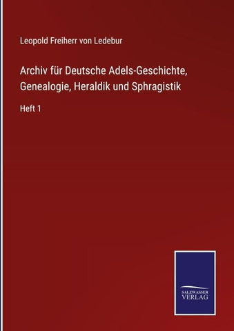 Archiv für Deutsche Adels-Geschichte, Genealogie, Heraldik und Sphragistik