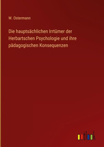Die hauptsächlichen Irrtümer der Herbartschen Psychologie und ihre pädagogischen Konsequenzen