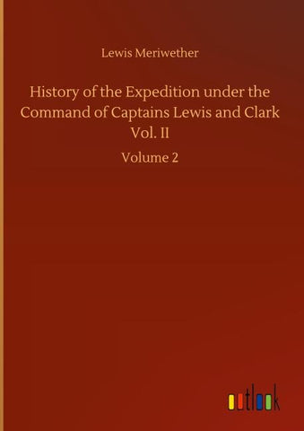 History of the Expedition under the Command of Captains Lewis and Clark Vol. II