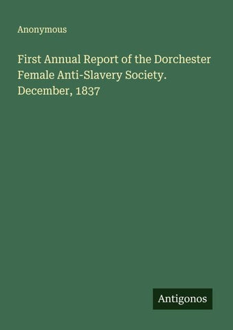 First Annual Report of the Dorchester Female Anti-Slavery Society. December, 1837