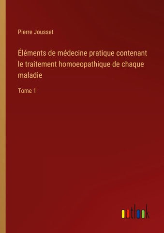 Éléments de médecine pratique contenant le traitement homoeopathique de chaque maladie