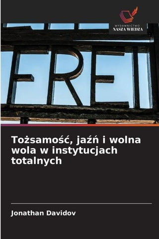 To¿samo¿¿, ja¿¿ i wolna wola w instytucjach totalnych