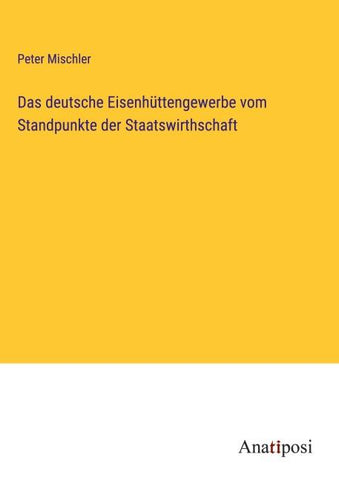 Das deutsche Eisenhüttengewerbe vom Standpunkte der Staatswirthschaft
