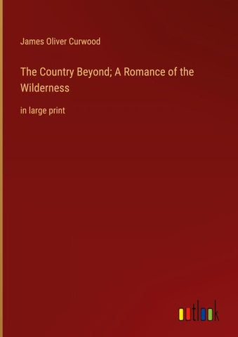 The Country Beyond; A Romance of the Wilderness
