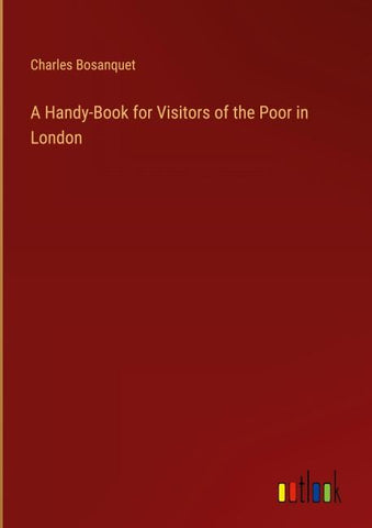 A Handy-Book for Visitors of the Poor in London