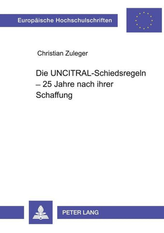 Die UNCITRAL-Schiedsregeln - 25 Jahre nach ihrer Schaffung