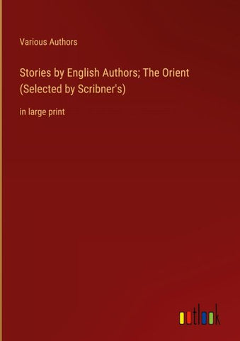 Stories by English Authors; The Orient (Selected by Scribner's)