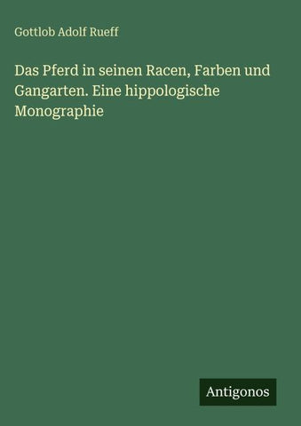 Das Pferd in seinen Racen, Farben und Gangarten. Eine hippologische Monographie