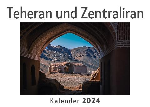 Teheran und Zentraliran (Wandkalender 2024, Kalender DIN A4 quer, Monatskalender im Querformat mit Kalendarium, Das perfekte Geschenk)