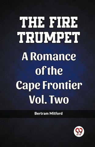 The Fire Trumpet A Romance of the Cape Frontier Vol. Two