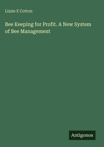 Bee Keeping for Profit. A New System of Bee Management
