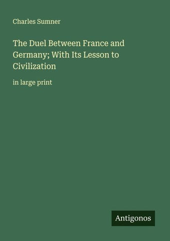 The Duel Between France and Germany; With Its Lesson to Civilization
