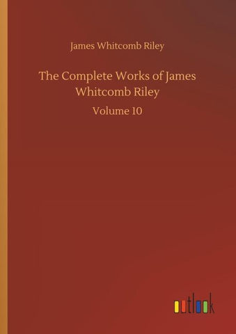 The Complete Works of James Whitcomb Riley