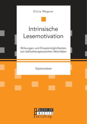 Intrinsische Lesemotivation. Wirkungen und Einsatzmöglichkeiten von bibliotherapeutischen Aktivitäten