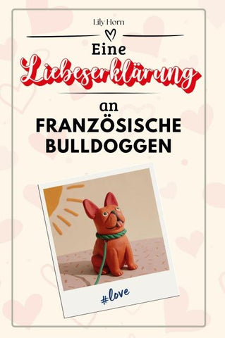 Eine Liebeserklärung an Französische Bulldoggen