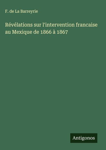 Révélations sur l'intervention francaise au Mexique de 1866 à 1867
