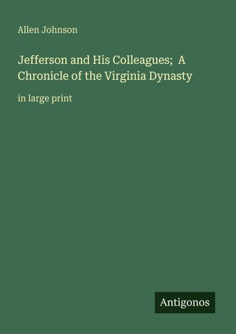 Jefferson and His Colleagues;  A Chronicle of the Virginia Dynasty