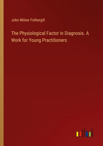 The Physiological Factor in Diagnosis. A Work for Young Practitioners