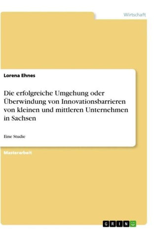 Die erfolgreiche Umgehung oder Überwindung von Innovationsbarrieren von kleinen und mittleren Unternehmen in Sachsen