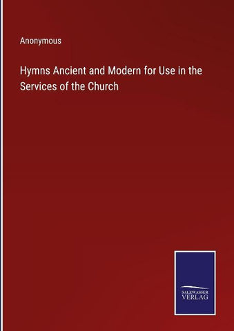 Hymns Ancient and Modern for Use in the Services of the Church