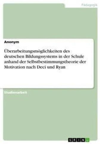 Überarbeitungsmöglichkeiten des deutschen Bildungssystems in der Schule anhand der Selbstbestimmungstheorie der Motivation nach Deci und Ryan