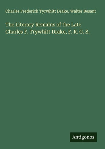 The Literary Remains of the Late Charles F. Trywhitt Drake, F. R. G. S.