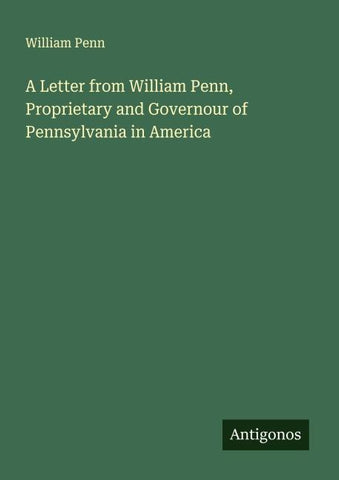 A Letter from William Penn, Proprietary and Governour of Pennsylvania in America