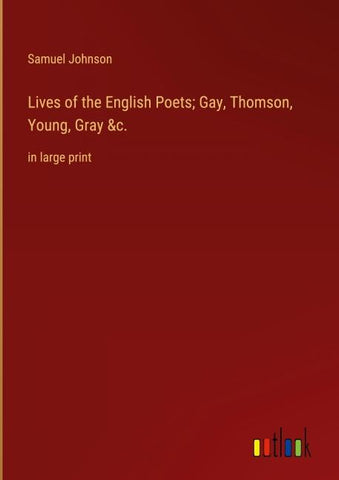 Lives of the English Poets; Gay, Thomson, Young, Gray &c.