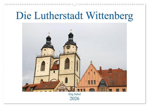Die Lutherstadt Wittenberg (Wandkalender 2026 DIN A2 quer), CALVENDO Monatskalender