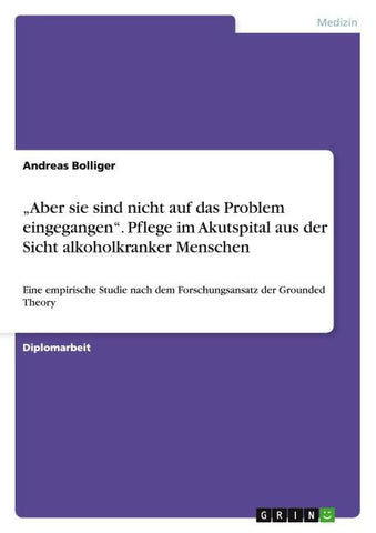 "Aber sie sind nicht auf das Problem eingegangen". Pflege im Akutspital aus der Sicht alkoholkranker Menschen