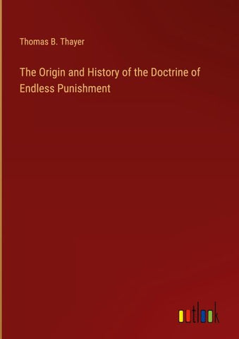 The Origin and History of the Doctrine of Endless Punishment