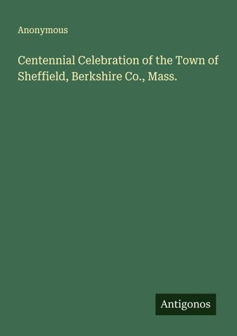 Centennial Celebration of the Town of Sheffield, Berkshire Co., Mass.
