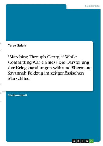 "Marching Through Georgia" While Committing War Crimes? Die Darstellung der Kriegshandlungen während Shermans Savannah Feldzug im zeitgenössischen Marschlied