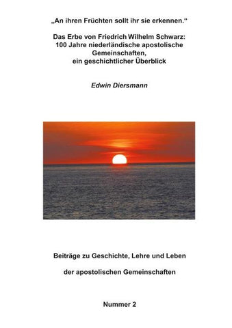 "An ihren Früchten sollt ihr sie erkennen." - Das Erbe von Friedrich Wilhelm Schwarz: 100 Jahre niederländische apostolische Gemeinschaften, ein geschichtlicher Überblick