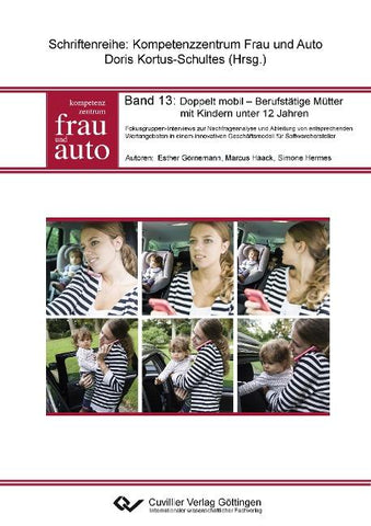 Doppelt mobil - Berufstätige Mütter mit Kindern unter 12 Jahren. Fokusgruppen-Interviews zur Nachfrageanalyse und Ableitung von entsprechenden Wertangeboten in einem innovativen Geschäftsmodell für Softwarehersteller
