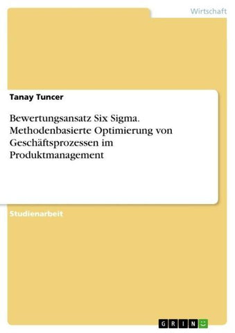 Bewertungsansatz Six Sigma. Methodenbasierte Optimierung von Geschäftsprozessen im Produktmanagement
