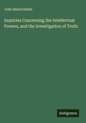 Inquiries Concerning the Intellectual Powers, and the Investigation of Truth