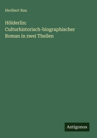 Hölderlin: Culturhistorisch-biographischer Roman in zwei Theilen