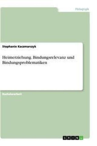 Heimerziehung. Bindungsrelevanz und Bindungsproblematiken