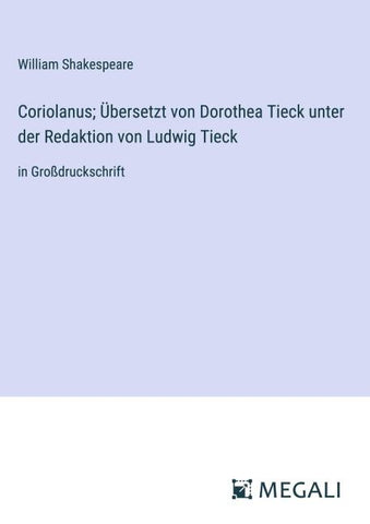 Coriolanus; Übersetzt von Dorothea Tieck unter der Redaktion von Ludwig Tieck