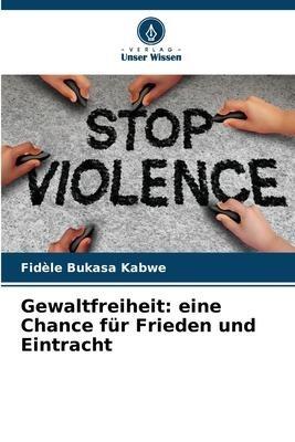 Gewaltfreiheit: eine Chance für Frieden und Eintracht