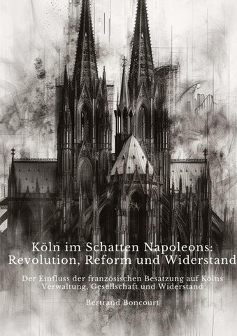 Köln im Schatten  Napoleons: Revolution, Reform und Widerstand