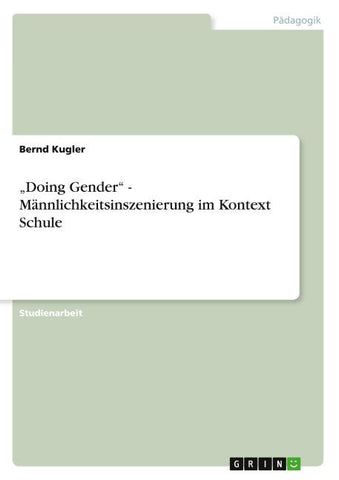 "Doing Gender" - Männlichkeitsinszenierung im Kontext Schule