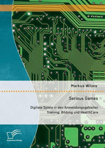 Serious Games: Digitale Spiele in den Anwendungsgebieten Training, Bildung und HealthCare