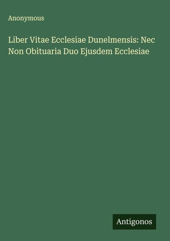 Liber Vitae Ecclesiae Dunelmensis: Nec Non Obituaria Duo Ejusdem Ecclesiae